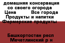 домашняя консервация со своего огорода › Цена ­ 350 - Все города Продукты и напитки » Фермерские продукты   . Башкортостан респ.,Мечетлинский р-н